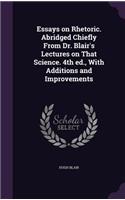 Essays on Rhetoric. Abridged Chiefly from Dr. Blair's Lectures on That Science. 4th Ed., with Additions and Improvements
