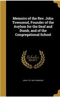 Memoirs of the Rev. John Townsend, Founder of the Asylum for the Deaf and Dumb, and of the Congregational School