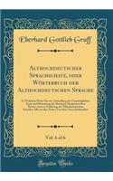 Althochdeutscher Sprachschatz, Oder Wörterbuch Der Althochdeutschen Sprache, Vol. 6 of 6: In Welchem Nicht Nur Zur Aufstellung Der Ursprünglichen Form Und Bedeutung Der Heutigen Hochdeutschen Wörter Und Zur Erklärung Der Althochdeutschen 