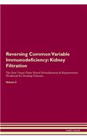 Reversing Common Variable Immunodeficiency: Kidney Filtration The Raw Vegan Plant-Based Detoxification & Regeneration Workbook for Healing Patients. Volume 5