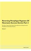 Reversing Pemphigus Vegetans Of Neumann: Success Stories Part 2 The Raw Vegan Plant-Based Detoxification & Regeneration Workbook for Healing Patients.Volume 7