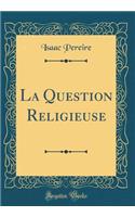 La Question Religieuse (Classic Reprint)