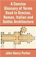 A Concise Glossary of Terms Used in Grecian, Roman, Italian, and Gothic Architecture: (English)