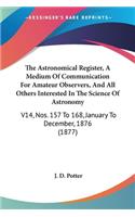 Astronomical Register, A Medium Of Communication For Amateur Observers, And All Others Interested In The Science Of Astronomy