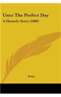 Unto The Perfect Day: A Homely Story (1880)
