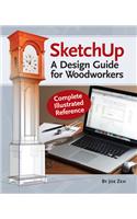 SketchUp - A Design Guide for Woodworkers: Complete Illustrated Reference