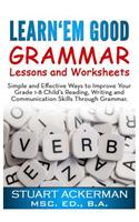 Learn'em Good -Grammar-: Simple and Effective Ways to Improve Your Grade 1-8 Child's Reading, Writing, and Communication Skills Through Grammar: (English)