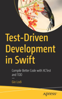 Test-Driven Development in Swift: Compile Better Code with Xctest and Tdd