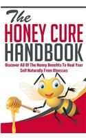 The Honey Cure Handbook - Discover All of the Honey Benefits to Heal Your Self Naturally from Illnesses