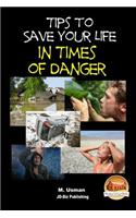 Tips to Save Your Life in Times of Danger