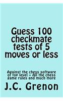Guess 100 tests of checkmate of 5 moves or less