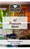 40 Freezer Meals: Quick and Easy Freezer Meals to Save Time and Money