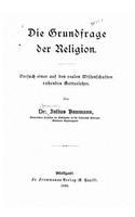 Die Grundfrage der Religion Versuch einer auf den realen Wissenschaften beruhenden Gotteslehre: (German)