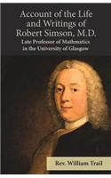 Account of the Life and Writings of Robert Simson, M.D. - Late Professor of Mathmatics in the University of Glasgow