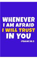 Whenever I Am Afraid I Will Trust In You - Psalm 56