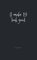 I Make 19 Look Good Journal Book: I Make 19 Look Good Journal Book 120 page 6x9