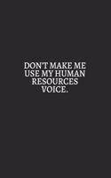 Do Not Make Me Use My Humain Resources Voice White: 6X9 Lined Notebook, 120 Pages, Funny And Sarcastic Humour Journal, Perfect For Gift: Do Not Make Me Use My Humain Resources Voice White: 6X9 Lined N