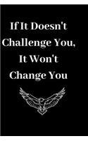 If It Doesn't Challenge You, It Won't Change You: Inspirational Journal - Notebook to Write In for Men - Women