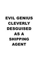 Evil Genius Cleverly Desguised As A Shipping Agent: Funny Shipping Agent Notebook, Journal Gift, Diary, Doodle Gift or Notebook - 6 x 9 Compact Size- 109 Blank Lined Pages