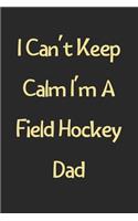 I Can't Keep Calm I'm A Field Hockey Dad: Lined Journal, 120 Pages, 6 x 9, Funny Field Hockey Gift Idea, Black Matte Finish (I Can't Keep Calm I'm A Field Hockey Dad Journal)