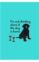 I'm Not Drinking Alone If The Dog Is Home