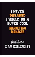 I Never Dreamed I would Be A Super Cool Marketing Manager But Here I Am Killing It