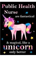 Public Health Nurse are fantastical & magical, like a unicorn only better, employee appreciation notebook: unicorn notebook, appreciation gifts for coworkers with Lined and Blank Pages