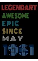 Legendary Awesome Epic Since May 1961 Notebook Birthday Gift For Women/Men/Boss/Coworkers/Colleagues/Students/Friends.: Lined Notebook / Journal Gift, 120 Pages, 6x9, Soft Cover, Matte Finish