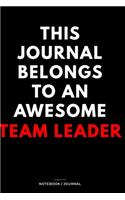 THIS JOURNAL BELONGS TO AN AWESOME Team Leader Notebook / Journal 6x9 Ruled Lined 120 Pages