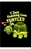 I Just Freaking Love Turtles OK