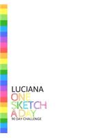 Luciana: Personalized colorful rainbow sketchbook with name: One sketch a day for 90 days challenge