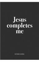 Jesus Completes Me: A 6x9 Inch Journal Notebook Diary With A Bold Text Font Slogan On A Matte Cover and 120 Blank Lined Pages