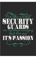 For the world security guards are sometimes annoying but for me it's passion: Notebook A5 Size, 6x9 inches, 120 lined Pages, Security Guard Policeman Passion Saying
