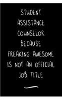 Student Assistance Counselor Because Freaking Awesome is not an Official Job Title: Funny Office Notebook/Journal For Women/Men/Coworkers/Boss/Business Woman/Funny office work desk humor/ Stress Relief Anger Management Journal(6x9 i