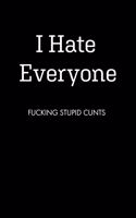 I Hate Everyone FUCKING STUPID CUNTS: Blank Wide Ruled Lined Notebook, 120 Pages, 6 x 9 inches - Funny, Offensive, Sarcastic, Office Coworker, BFF Gift, Cuss Words, Swear