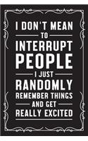 I don't mean to interrupt people I just randomly remember things and get really excited
