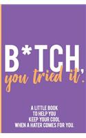 B*tch, You Tried It: A Little Book to Help You Keep Your Cool: Sassy Personal Notebook - Bold, Blank 6x9 Purple Notebook for Journaling, Notetaking, and Venting - Bad Gi