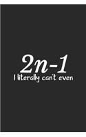 2n-1 I Literally Can't Even: 2n 1 I Literally Can't Even Math Teacher Algebra Journal/Notebook Blank Lined Ruled 6x9 100 Pages