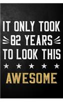It Only Took 82 Years To Look This Awesome: 82 Year Old Birthday Gift Journal / Notebook / Diary / Appreciation Gift / Unique 82nd Birthday Card Alternative ( 6 x 9 - 120 Blank Lined Pages )