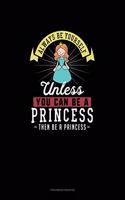 Always Be Yourself Unless You Can Be A Princess Then Be A Princess: Checkbook Register