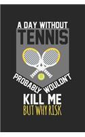 A day without tennis would not kill me, but why risk: Calendar, weekly planner, diary, notebook, book 105 pages in softcover. One week on one double page. For all appointments, notes and tasks that you 