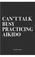 Can't Talk Busy Practicing Aikido: A 6x9 Inch Notebook Journal Diary With A Bold Text Font Slogan On A Matte Cover and 120 Blank Lined Pages Makes A Great Alternative To A Card