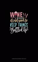 Wine Because It's Not Good To Keep Things Bottled Up