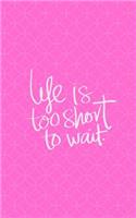 Life Is Too Short to Wait: Cute, Small, Blank Journal, Purse Size, Softcover, Notebook