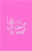 Life Is Too Short to Wait