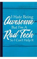 I Hate Being Awesome But I'm a Rad Tech So I Can't Help It: Radiography X-Ray Tech Journal Notebook for Notes, as a Planner or Journaling Gift