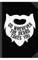 Go Wherever the Beard Takes You Journal Notebook: Blank Lined Ruled for Writing 6x9 120 Pages