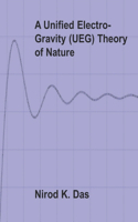 Unified Electro-Gravity (UEG) Theory of Nature