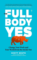 Full Body Yes: Change Your Work and Your World from the Inside Out