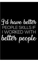 I'd Have Better People Skills If I Worked with Better People: 6x9 Notebook, Ruled, Work Sarcasm, Funny Office Notebook, Sarcastic Work Journal, Diary, Planner for Co-Workers, Staff, Colleagues, Managers, Boss